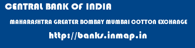 CENTRAL BANK OF INDIA  MAHARASHTRA GREATER BOMBAY MUMBAI COTTON EXCHANGE  banks information 
